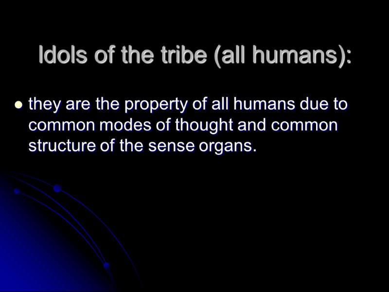 Idols of the tribe (all humans):  they are the property of all humans
